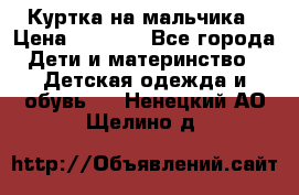 Куртка на мальчика › Цена ­ 1 000 - Все города Дети и материнство » Детская одежда и обувь   . Ненецкий АО,Щелино д.